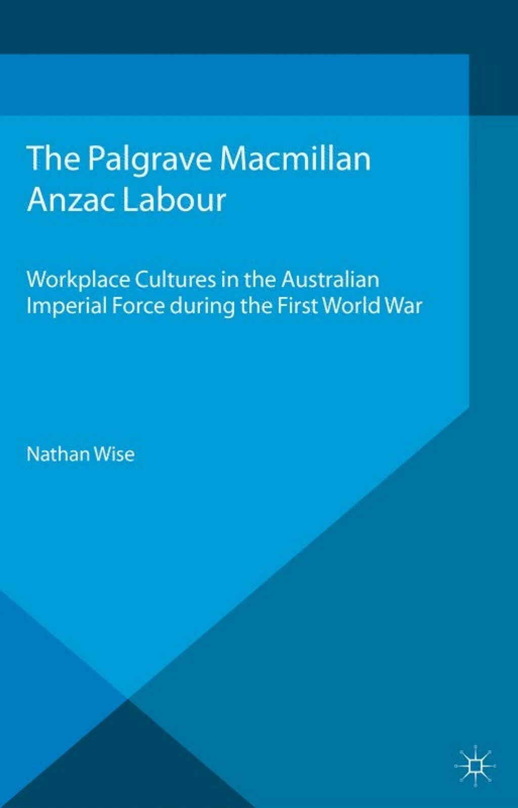 Anzac Labour Workplace Cultures in the Australian Imperial Force during the First World War