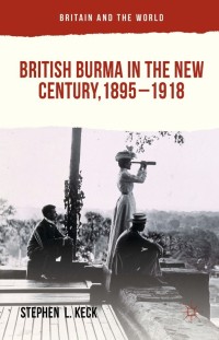 Cover image: British Burma in the New Century, 1895–1918 9781137364326