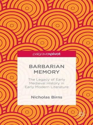 Cover image: Barbarian Memory: The Legacy of Early Medieval History in Early Modern Literature 9781137364555