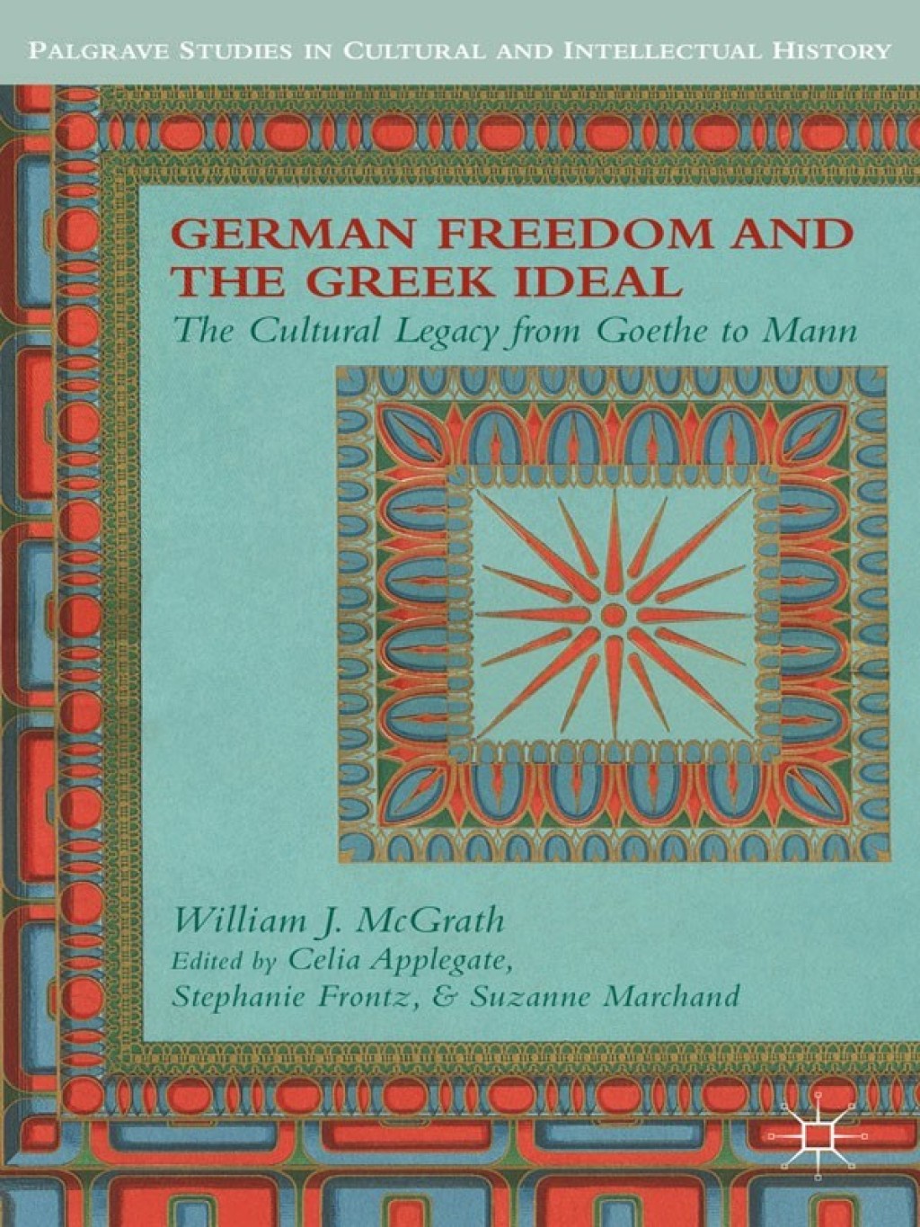 German Freedom and the Greek Ideal The Cultural Legacy from Goethe to Mann