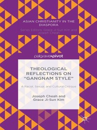 Imagen de portada: Theological Reflections on “Gangnam Style”: A Racial, Sexual, and Cultural Critique 9781137373472