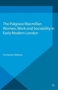 Cover image: Women, Work and Sociability in Early Modern London 9781137372093