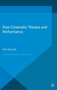 Cover image: Post-Cinematic Theatre and Performance 9781137375483