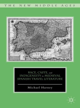 Cover image: Race, Caste, and Indigeneity in Medieval Spanish Travel Literature 9781137381378