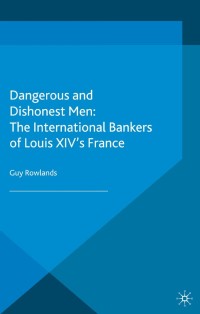 Imagen de portada: Dangerous and Dishonest Men: The International Bankers of Louis XIV's France 9781137381781