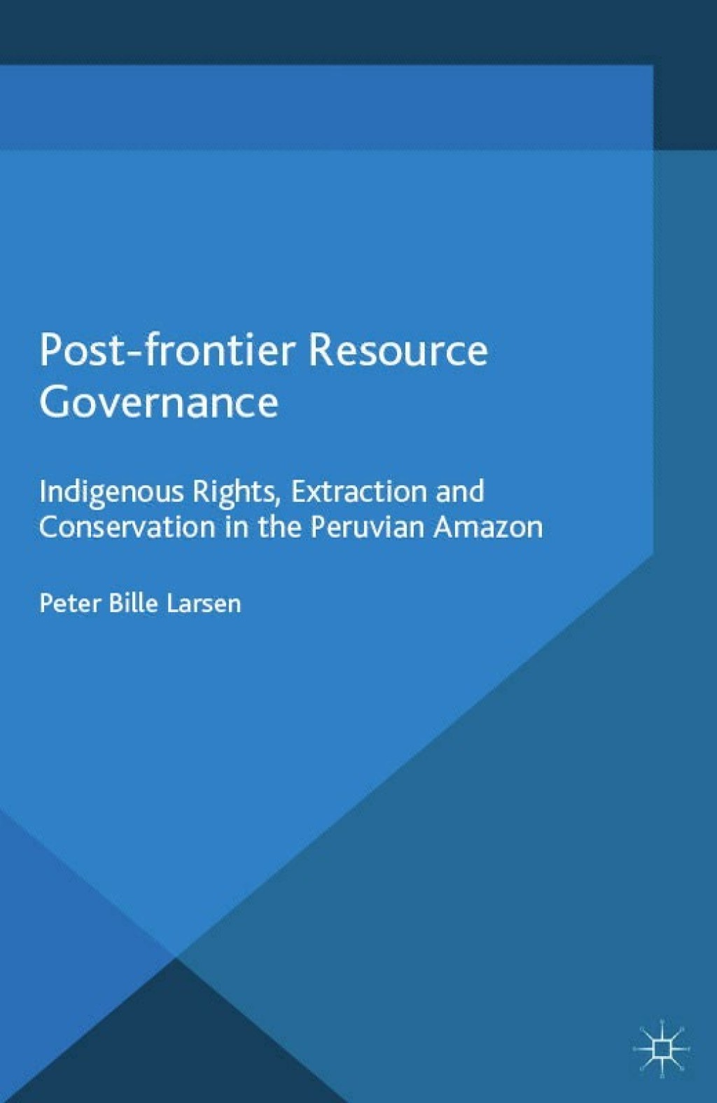 Post-frontier Resource Governance Indigenous Rights, Extraction and Conservation in the Peruvian Amazon