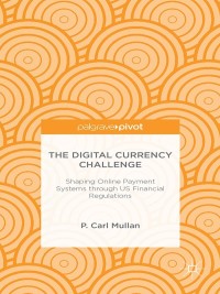 Imagen de portada: The Digital Currency Challenge: Shaping Online Payment Systems through US Financial Regulations 9781137382542