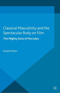 Titelbild: Classical Masculinity and the Spectacular Body on Film 9781137384706