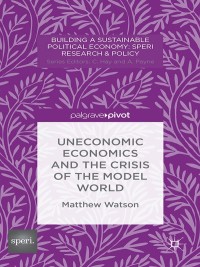 Imagen de portada: Uneconomic Economics and the Crisis of the Model World 9781137385482