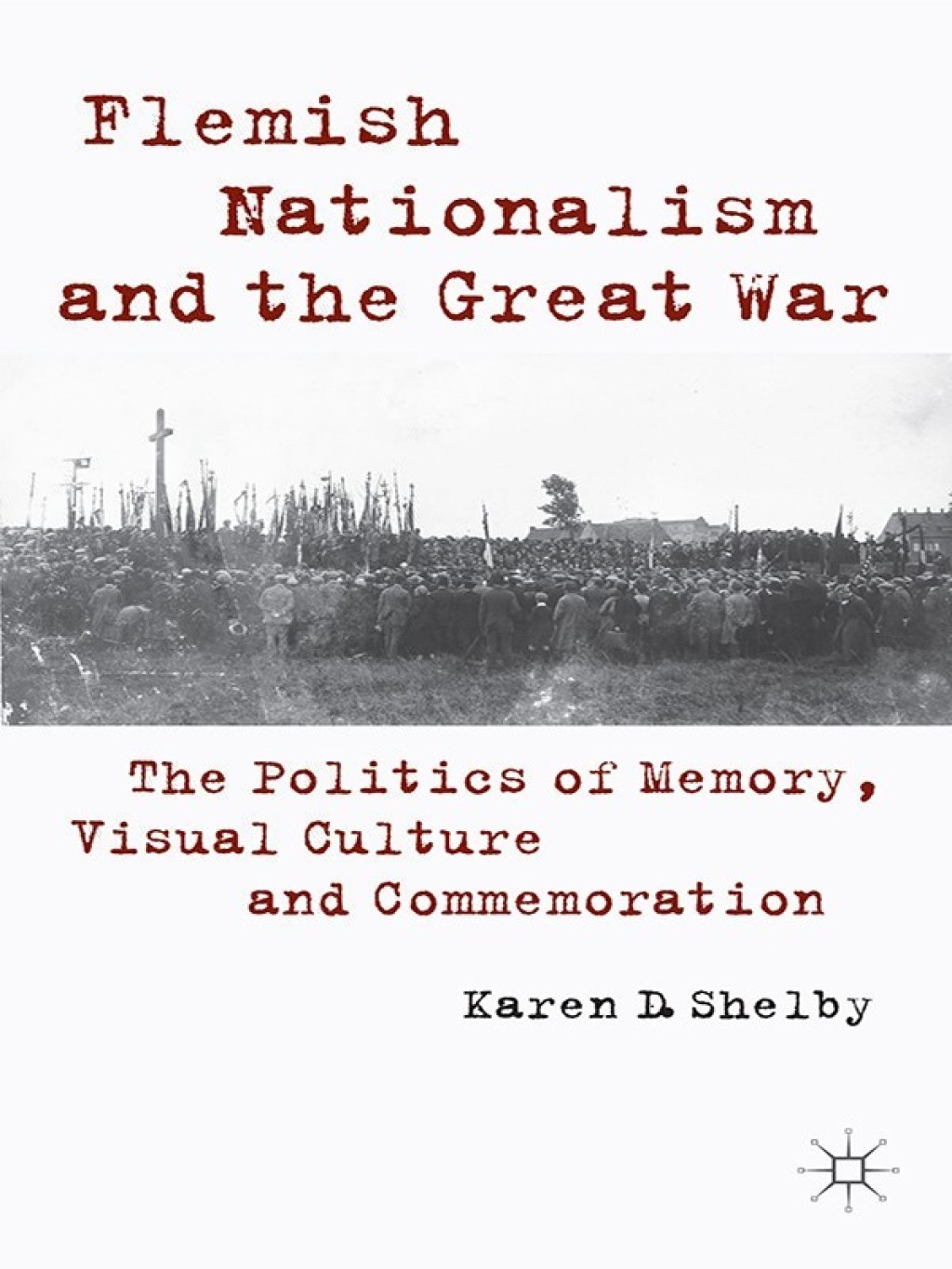 Flemish Nationalism and the Great War The Politics of Memory, Visual Culture and Commemoration