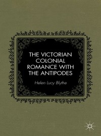 Cover image: The Victorian Colonial Romance with the Antipodes 9781137397829
