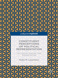 Cover image: Constituent Perceptions of Political Representation: How Citizens Evaluate Their Representatives 9781137402028