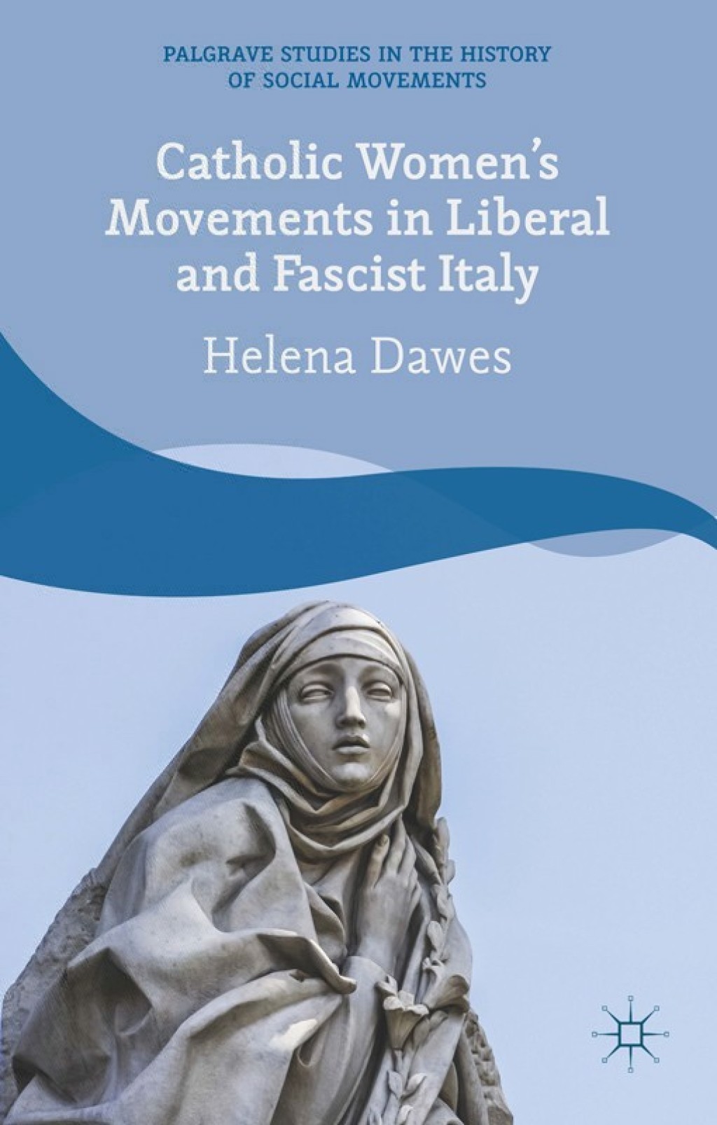 Catholic Women’s Movements in Liberal and Fascist Italy