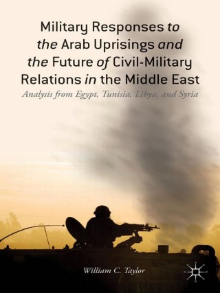 Cover image: Military Responses to the Arab Uprisings and the Future of Civil-Military Relations in the Middle East 9781137410047