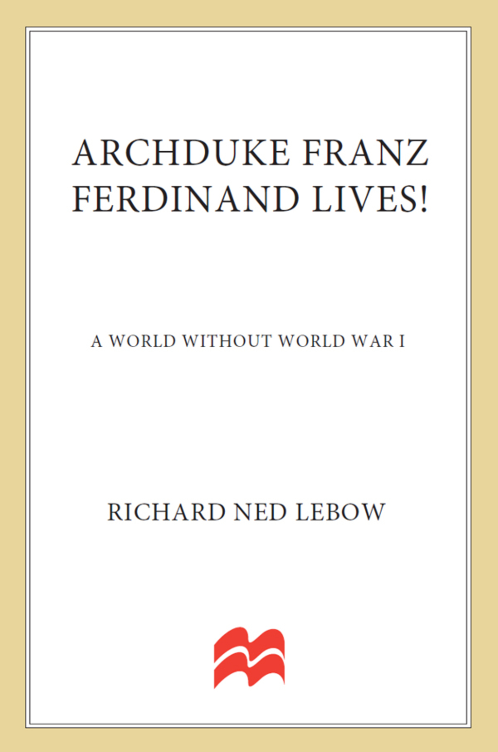 Archduke Franz Ferdinand Lives! A World without World War I