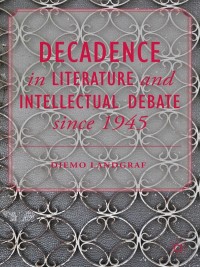 Cover image: Decadence in Literature and Intellectual Debate since 1945 9781137431011