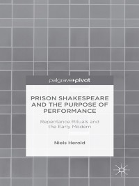 Cover image: Prison Shakespeare and the Purpose of Performance: Repentance Rituals and the Early Modern 9781137433954