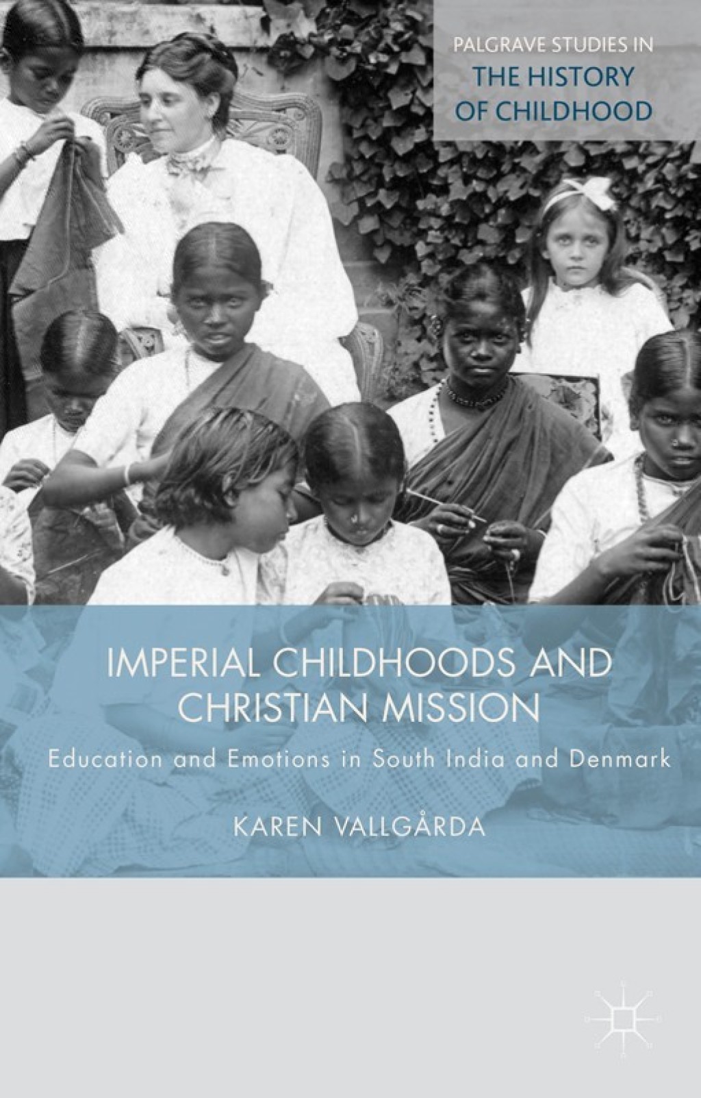Imperial Childhoods and Christian Mission Education and Emotions in South India and Denmark