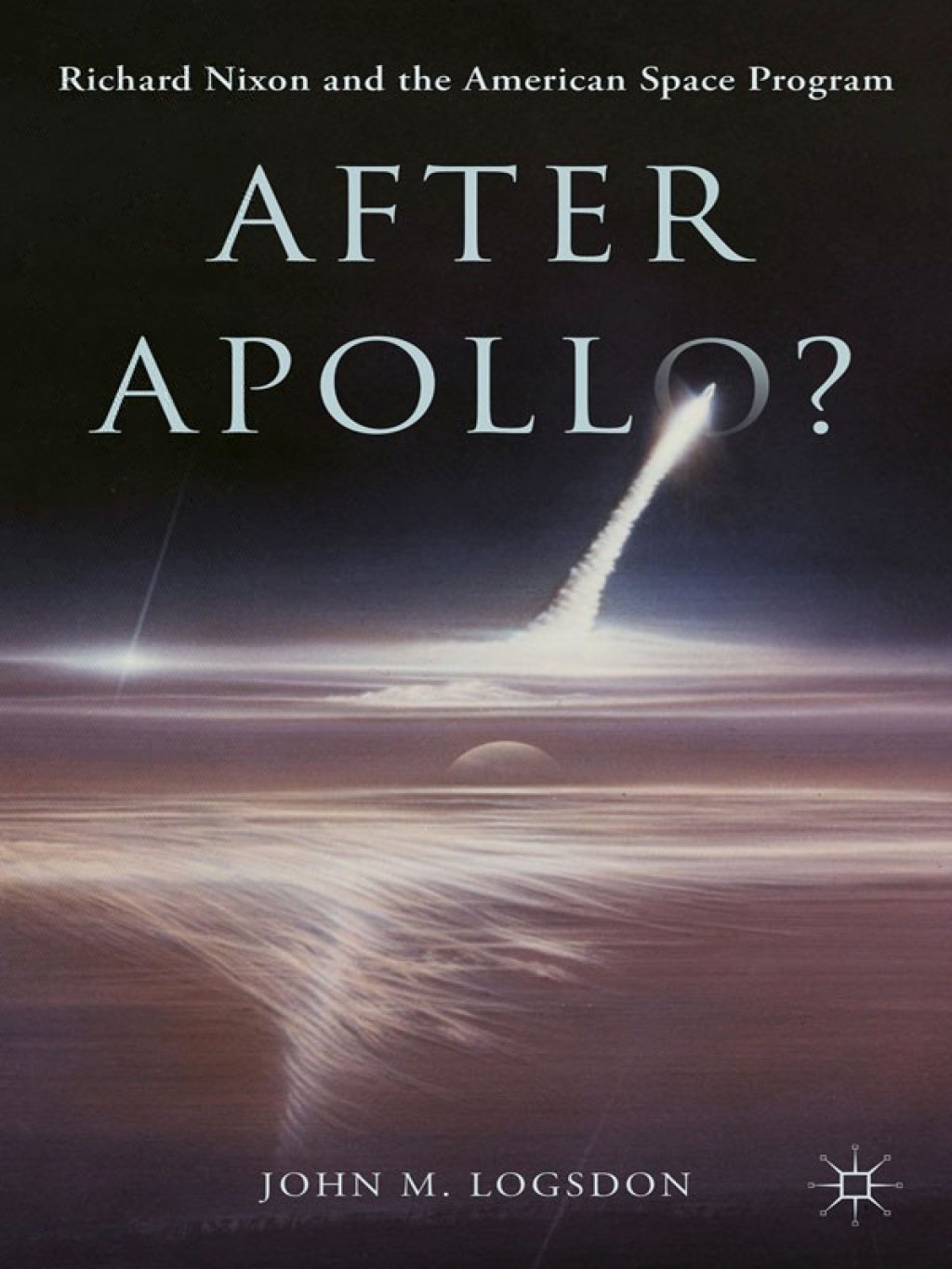 After Apollo? Richard Nixon and the American Space Program