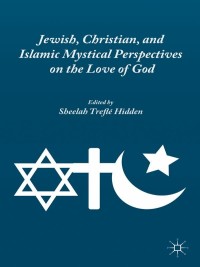 Omslagafbeelding: Jewish, Christian, and Islamic Mystical Perspectives on the Love of God 9781137443311
