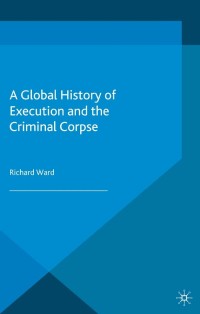 Imagen de portada: A Global History of Execution and the Criminal Corpse 9781137443991