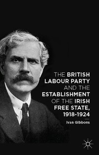 Imagen de portada: The British Labour Party and the Establishment of the Irish Free State, 1918-1924 9781137444066