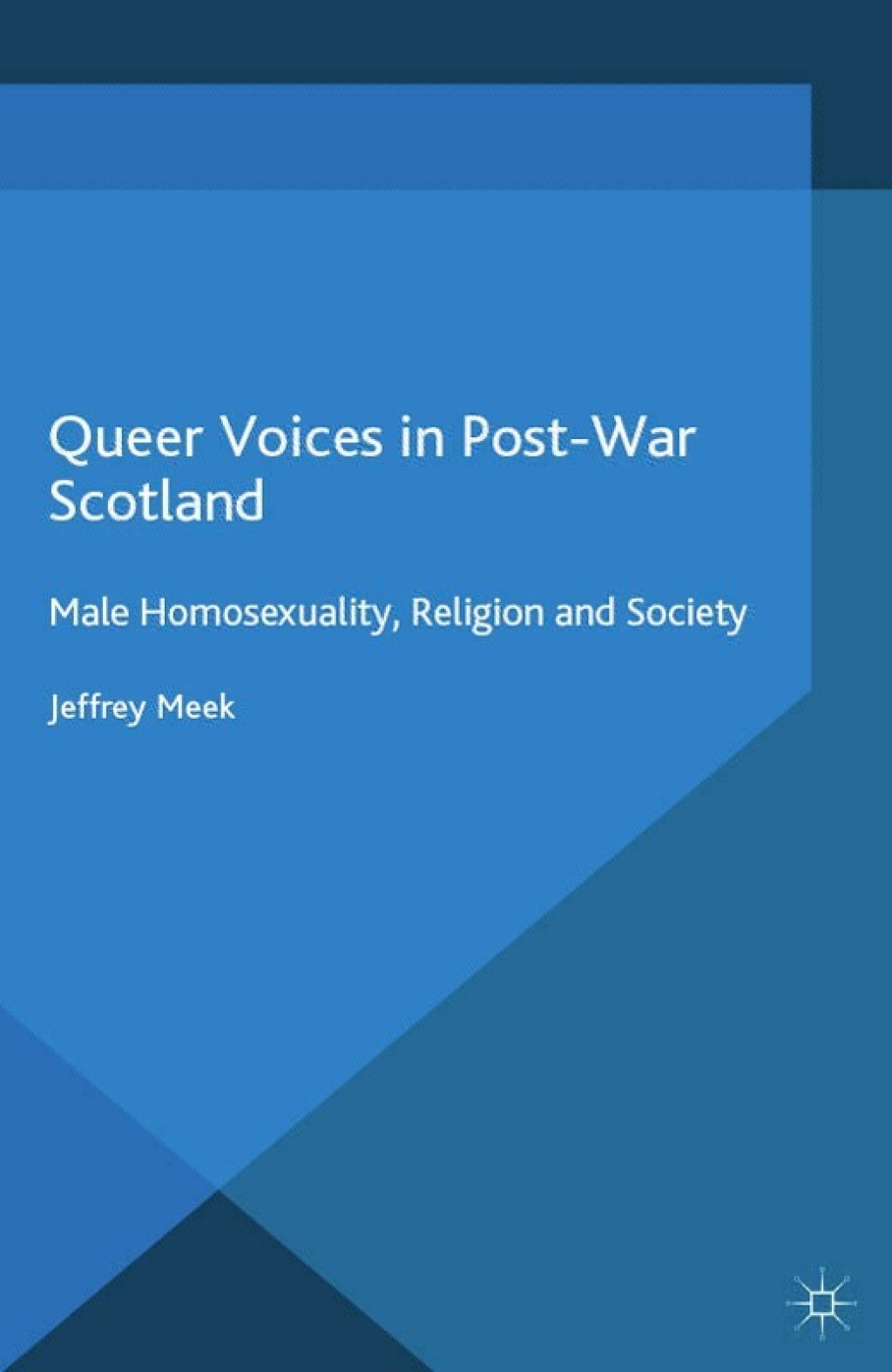 Queer Voices in Post-War Scotland Male Homosexuality, Religion and Society
