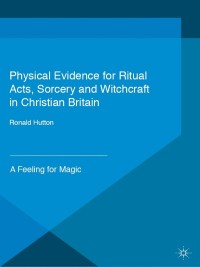 Cover image: Physical Evidence for Ritual Acts, Sorcery and Witchcraft in Christian Britain 9781137444813