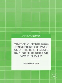 表紙画像: Military Internees, Prisoners of War and the Irish State during the Second World War 9781137446015