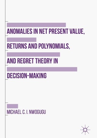 表紙画像: Anomalies in Net Present Value, Returns and Polynomials, and Regret Theory in Decision-Making 9781137446978