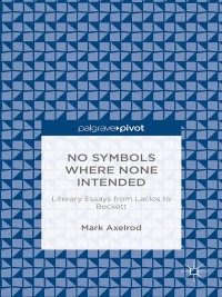 صورة الغلاف: No Symbols Where None Intended: Literary Essays from Laclos to Beckett 9781137456090