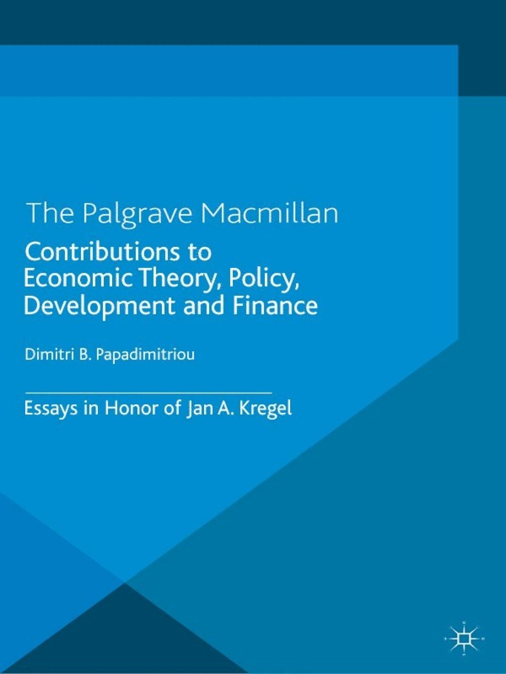 Contributions to Economic Theory, Policy, Development and Finance Essays in Honor of Jan A. Kregel