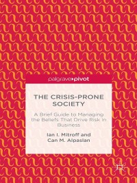 Cover image: The Crisis-Prone Society: A Brief Guide to Managing the Beliefs that Drive Risk in Business 9781137455611