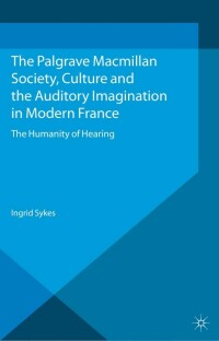 Cover image: Society, Culture and the Auditory Imagination in Modern France 9781137455345