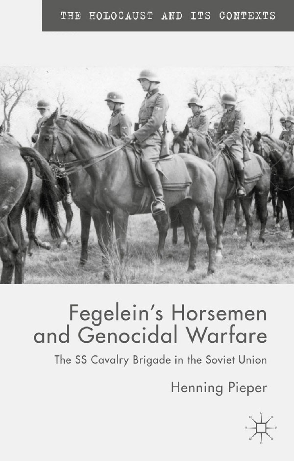 Fegelein’s Horsemen and Genocidal Warfare The SS Cavalry Brigade in the Soviet Union