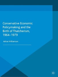 Titelbild: Conservative Economic Policymaking and the Birth of Thatcherism, 1964-1979 9781349689743