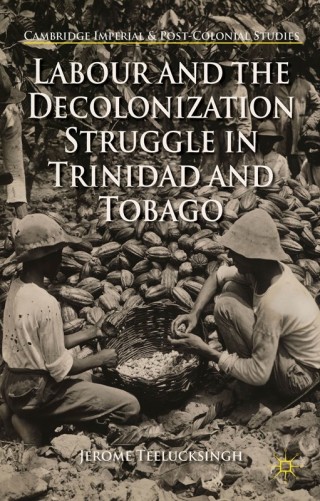 Cover image: Labour and the Decolonization Struggle in Trinidad and Tobago 9781137462329