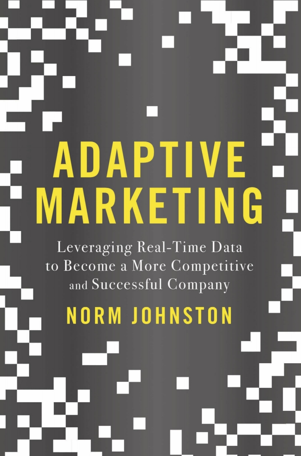 Adaptive Marketing Leveraging Real-Time Data to Become a More Competitive and Successful Company