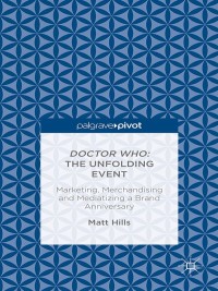 Imagen de portada: Doctor Who: The Unfolding Event — Marketing, Merchandising and Mediatizing a Brand Anniversary 9781137463319