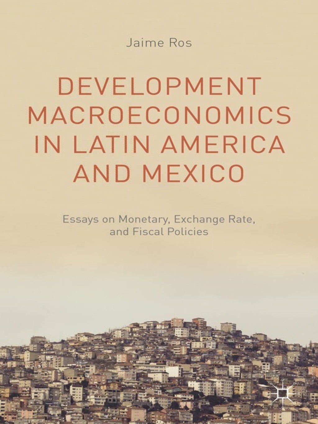 Development Macroeconomics in Latin America and Mexico Essays on Monetary, Exchange Rate, and Fiscal Policies