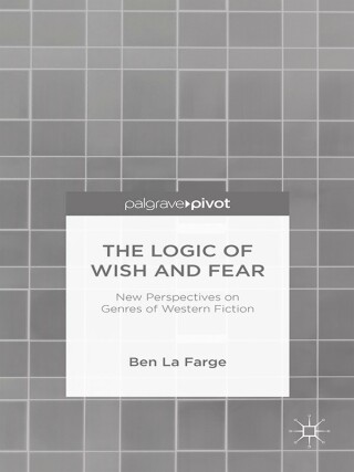 Cover image: The Logic of Wish and Fear: New Perspectives on Genres of Western Fiction 9781137470843