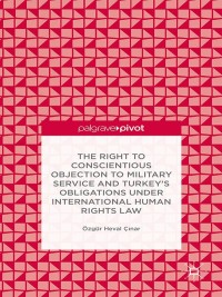 Titelbild: The Right to Conscientious Objection to Military Service and Turkey’s Obligations under International Human Rights Law 9781137468109