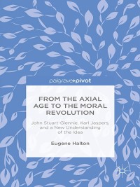 Imagen de portada: From the Axial Age to the Moral Revolution: John Stuart-Glennie, Karl Jaspers, and a New Understanding of the Idea 9781137441584
