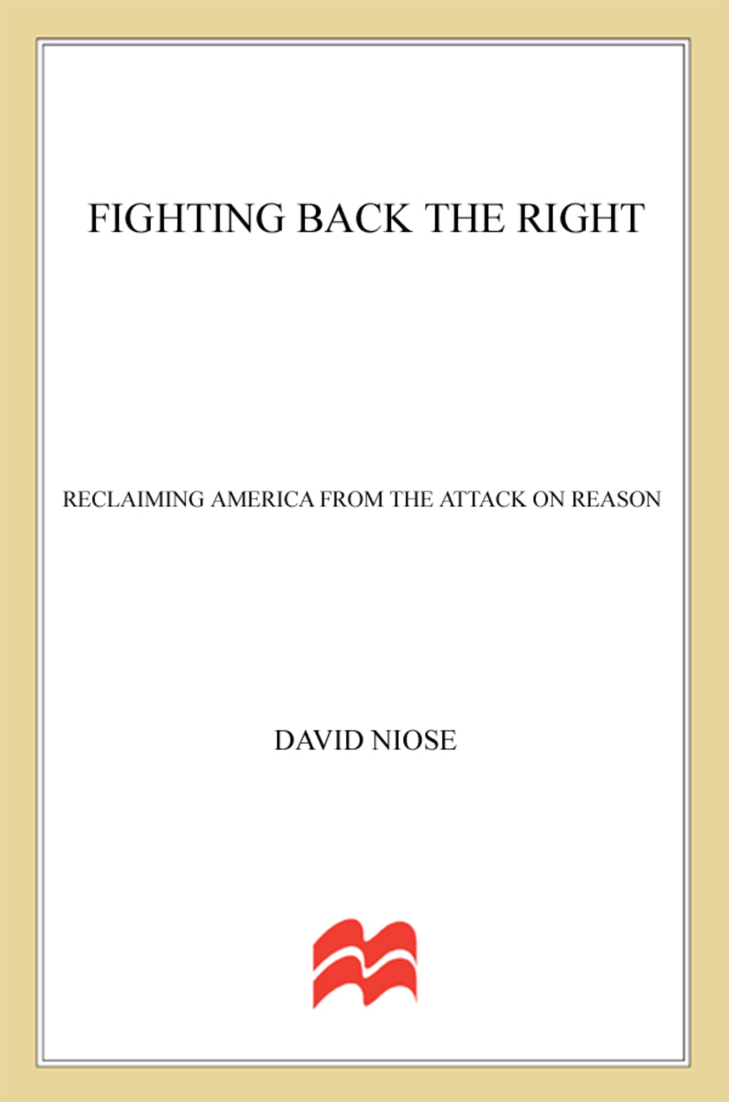 Fighting Back the Right Reclaiming America from the Attack on Reason