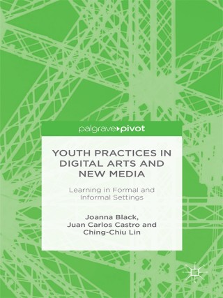 Cover image: Youth Practices in Digital Arts and New Media: Learning in Formal and Informal Settings 9781137475169
