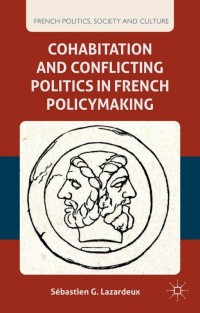 Immagine di copertina: Cohabitation and Conflicting Politics in French Policymaking 9780230337107