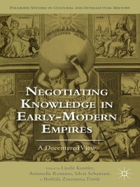 صورة الغلاف: Negotiating Knowledge in Early Modern Empires 9781137483997