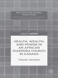 Cover image: Health, Wealth, and Power in an African Diaspora Church in Canada 9781137485489