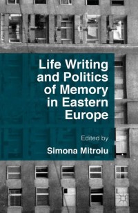 Cover image: Life Writing and Politics of Memory in Eastern Europe 9781137485519