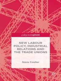 Cover image: New Labour Policy, Industrial Relations and the Trade Unions 9781137495747